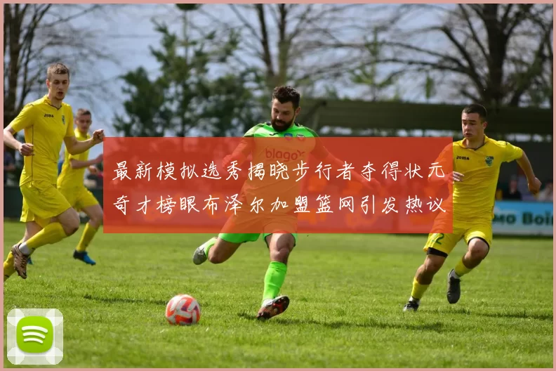最新模拟选秀揭晓步行者夺得状元奇才榜眼布泽尔加盟篮网引发热议